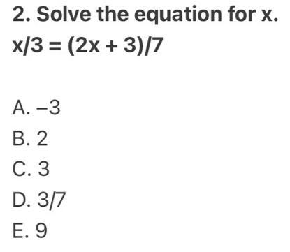 Solved: Solve the equation for x. x/3=(2x+3)/7 A. −3 B. 2 C. 3 D. 3/7 E ...