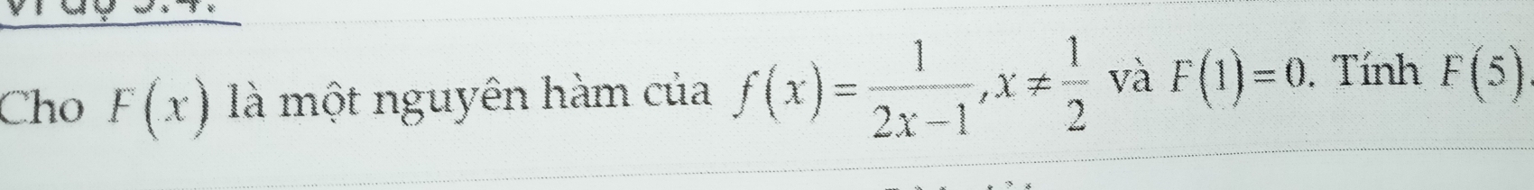 Cho F(x) là một nguyên hàm của f(x)= 1/2x-1 , x!=  1/2  và F(1)=0. . Tính F(5)