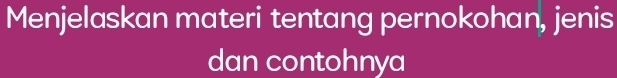 Menjelaskan materi tentang pernokohan, jenis 
dan contohnya