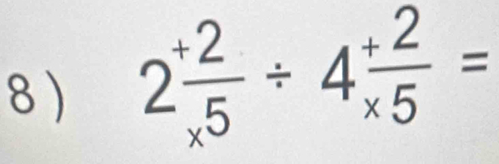 8 )
2 (+2)/* 5 / 4 (+2)/* 5 =