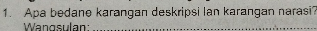 Apa bedane karangan deskripsi Ian karangan narasi? 
Wangsulan:_