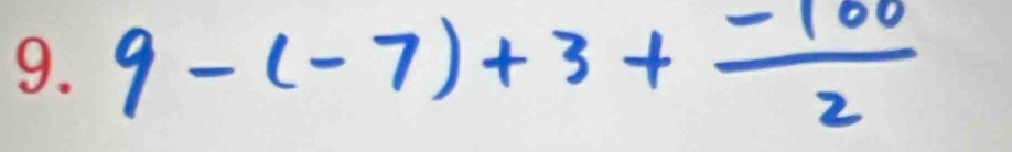 9-(-7)+3+ (-100)/2 