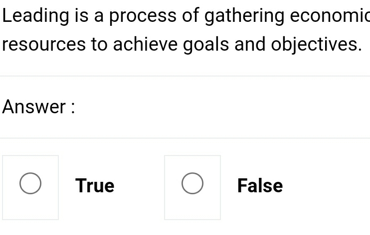 Leading is a process of gathering economic
resources to achieve goals and objectives.
Answer :
True False