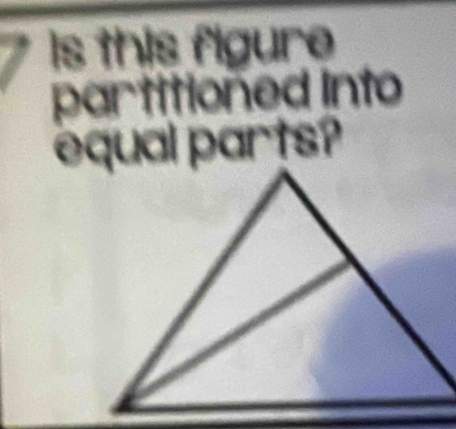 is this figure 
partitioned into 
equal parts?