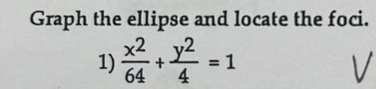 Graph the ellipse and locate the foci. 
1)  x^2/64 + y^2/4 =1