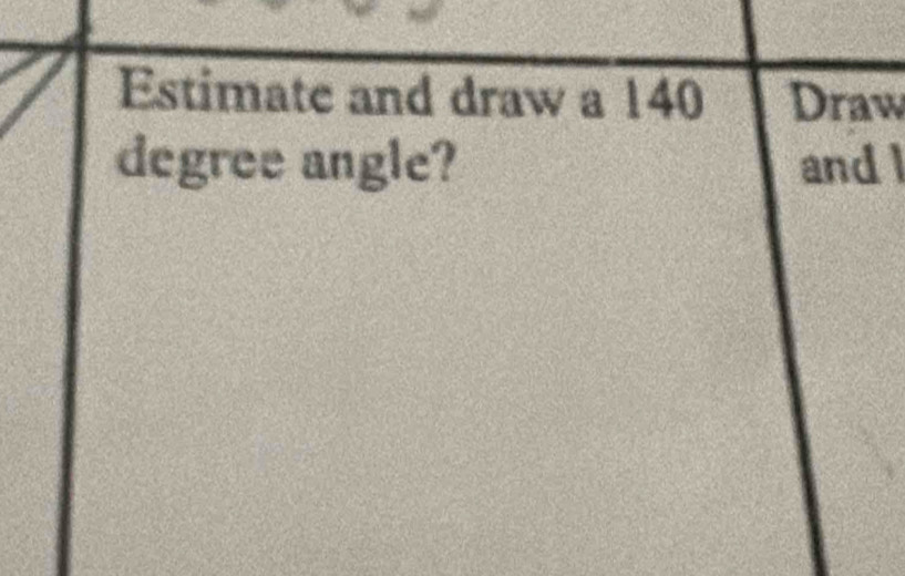 Estimate and draw a 140 Draw
degree angle? andl