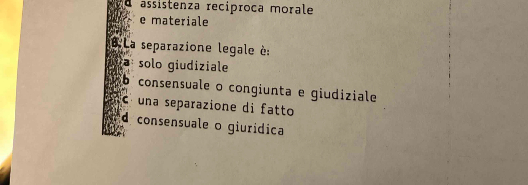 assistenza reciproca morale
e materiale
a separazione legale è:
solo giudiziale
consensuale o congiunta e giudiziale
una separazione di fatto
d consensuale o giuridica