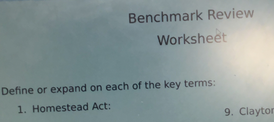 Benchmark Review 
Worksheet 
Define or expand on each of the key terms: 
1. Homestead Act: 
9. Claytor