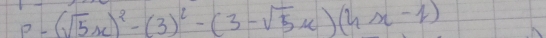 P=(sqrt(5)x)^2-(3)^2-(3-sqrt(5)x)(4x-1)