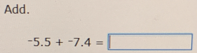 Add.
-5.5+-7.4=□