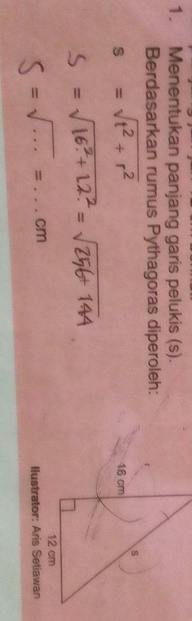 Menentukan panjang garis pelukis (s). 
Berdasarkan rumus Pythagoras diperoleh:
s=sqrt(t^2+r^2)
s = √
− 1ª
ζ = √ … = . cm