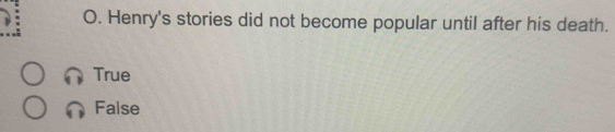 Henry's stories did not become popular until after his death.
True
False