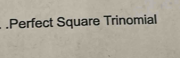 .Perfect Square Trinomial