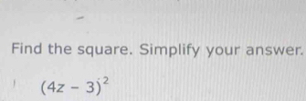 Find the square. Simplify your answer.
(4z-3)^2