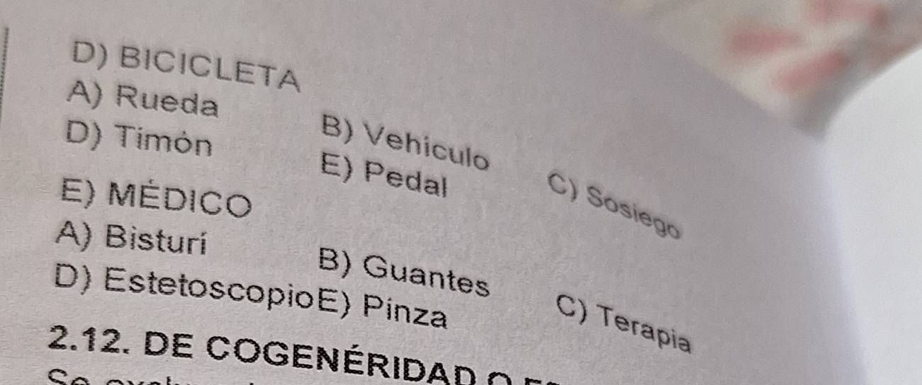 BICICLETA
A) Rueda
D) Timón
B) Vehículo
E) Pedal
E) Médico
C) Sosiego
A) Bisturí
B) Guantes
D) EstetoscopioE) Pinza
C) Terapia
2.12. DE COGENÉRIDAD ∩