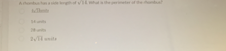 A rhombus has a side length of sqrt(14). What is the perimeter of the rhombus?
4√14units
14 units
28 units
2sqrt(14) units