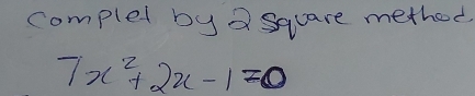 complex by a square method
7x^2+2x-1=0