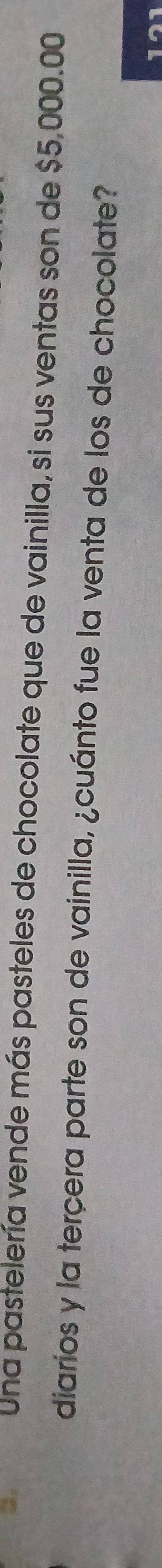 Una pastelería vende más pasteles de chocolate que de vainilla, si sus ventas son de $5,000.00
diaríos y la terçera parte son de vainilla, ¿cuánto fue la venta de los de chocolate? 
121