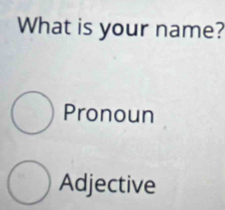 What is your name?
Pronoun
Adjective