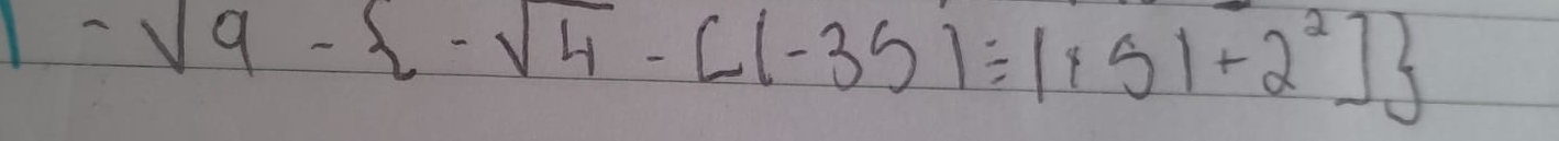 1-sqrt(9)- -sqrt(4)-[(-35)/ |+2^2]