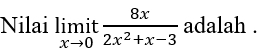 Nilai limlimits _xto 0it 8x/2x^2+x-3  adalah .