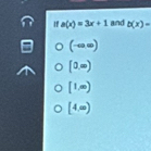 a(x)=3x+1 and b(x)=
(-∈fty )
[0,∈fty )
[1,∈fty )
[4,∈fty )