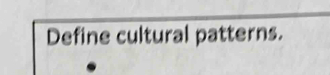 Define cultural patterns.