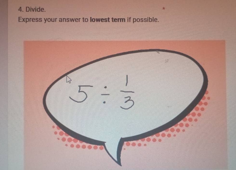 Divide. 
Express your answer to lowest term if possible.