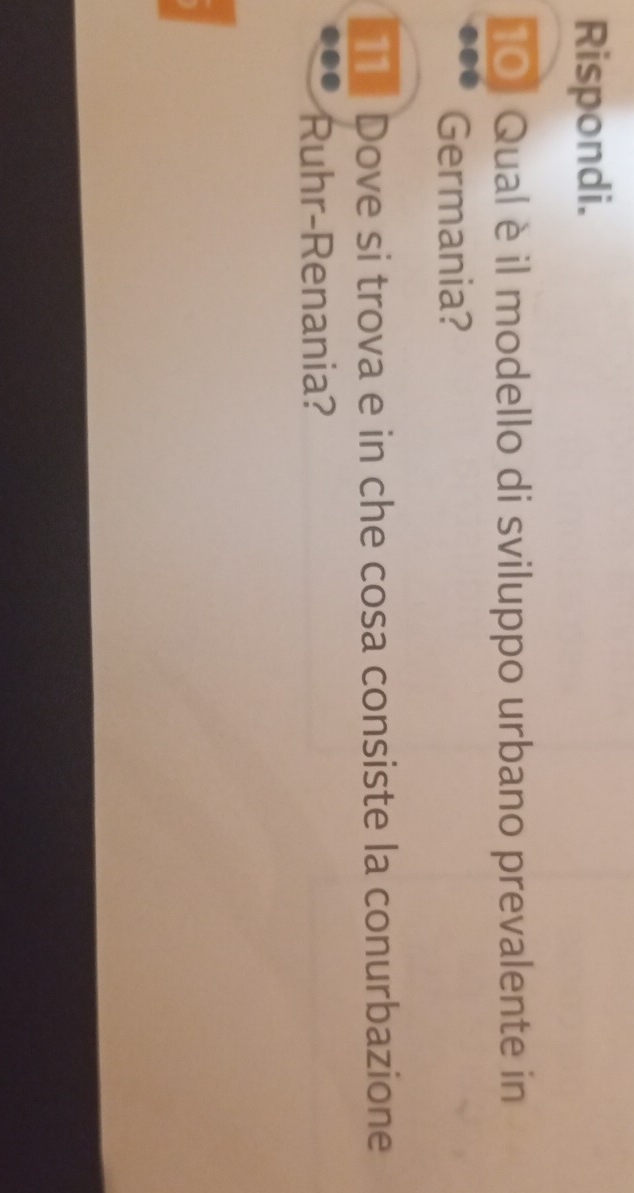 Rispondi. 
10 Qual è il modello di sviluppo urbano prevalente in 
Germania? 
11 Dove si trova e in che cosa consiste la conurbazione 
Ruhr-Renania?