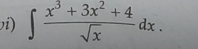 vi) ∈t  (x^3+3x^2+4)/sqrt(x) dx.