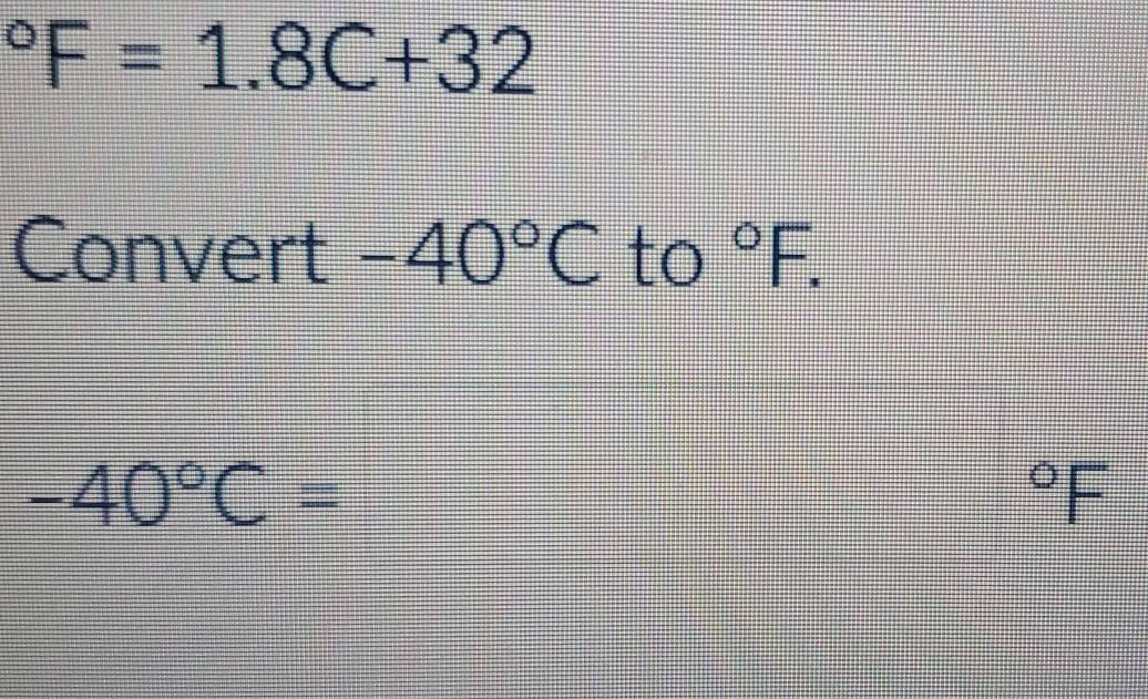 ^circ F=1.8C+32
Convert -40°C to°F.
-40°C=
^circ F