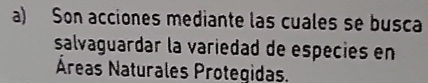 Son acciones mediante las cuales se busca 
salvaguardar la variedad de especies en 
Áreas Naturales Protegidas.