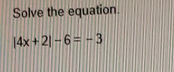 Solve the equation.
|4x+2|-6=-3