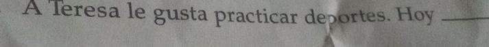 A Teresa le gusta practicar deportes. Hoy_