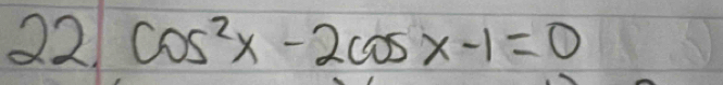 22 cos^2x-2cos x-1=0