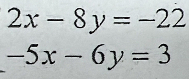 2x-8y=-22
_ -5x-6y=3