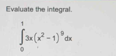 Evaluate the integral.
∈tlimits _0^(13x(x^2)-1)^9dx