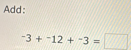 Add:
-3+^-12+^-3=□