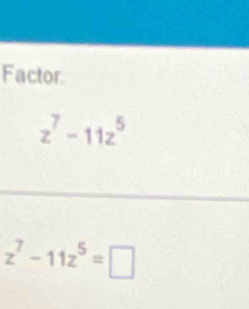 Factor
z^7-11z^5
z^7-11z^5=□