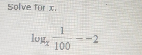 Solve for x.
log _x 1/100 =-2