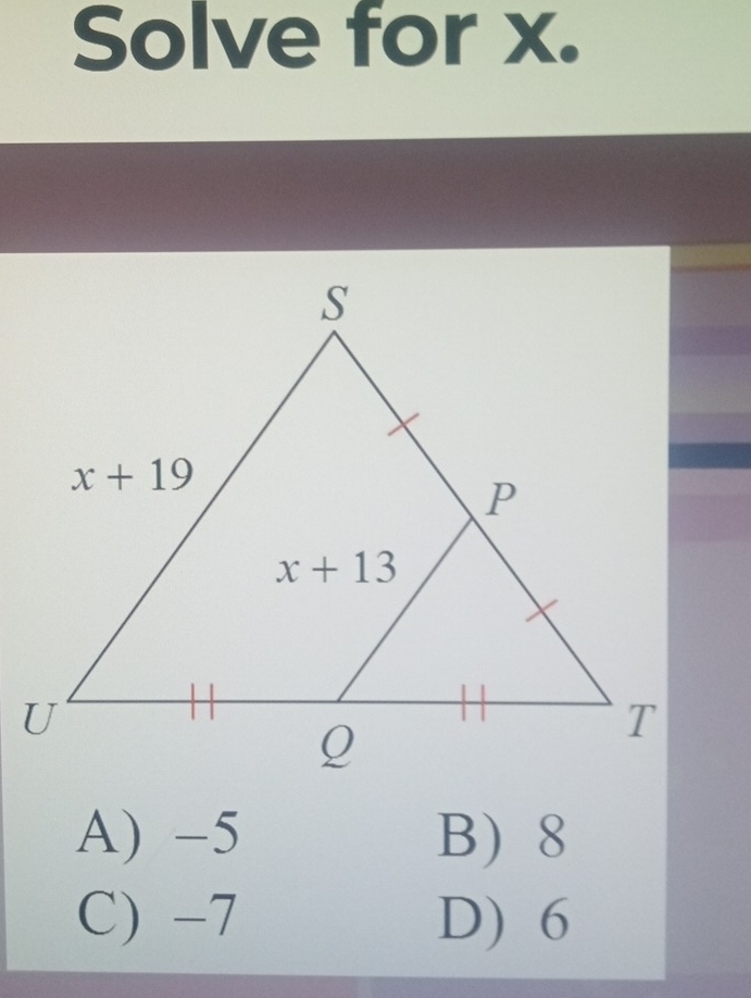 Solve for x.
A) -5 B) 8
C) -7 D) 6