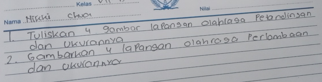 Nikchù chua 
1. Tuliskan 4 gambar 1apansan oIahlaga Petandinsan 
dan UKurannya 
2. Gambarkan y lapangan olahraga Perlombaan 
dan ouurannro