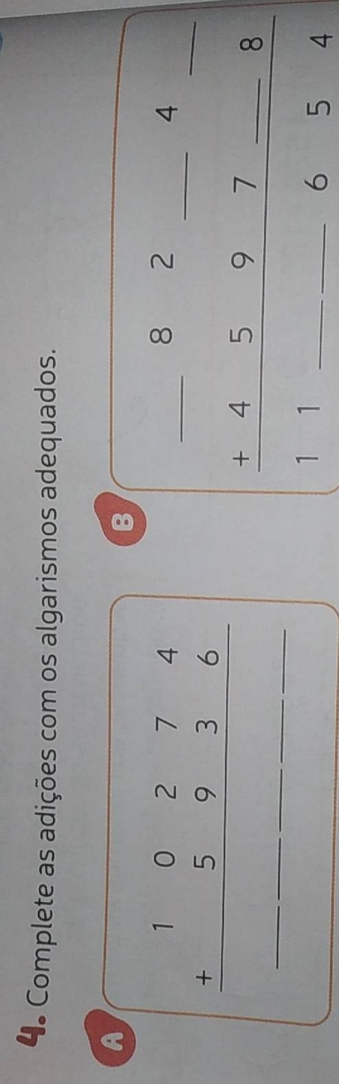 4º Complete as adições com os algarismos adequados.
A
B
beginarrayr 10274 +5936 hline endarray
__ beginarrayr _ 82_ 4_ _ _ 11_ -_ 8_ _ _ _ _ _ _ 
