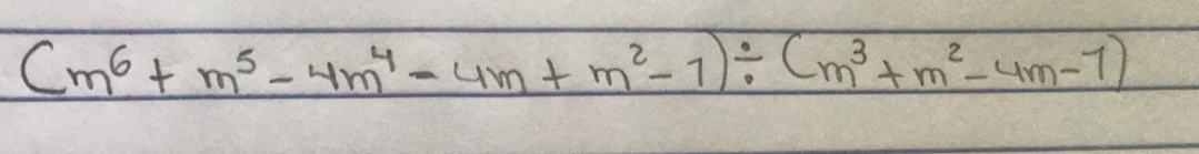 (m^6+m^5-4m^4-4m+m^2-1)/ (m^3+m^2-4m-1)