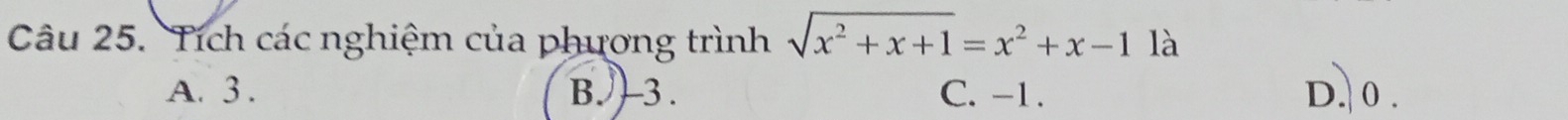 Tích các nghiệm của phương trình sqrt(x^2+x+1)=x^2+x-1 là
A. 3. B. 3. C. -1. D. 0.