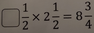 circ A^(□) □  ) 1/2 * 2 1/2 =8 3/4 
/