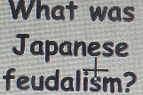 What was 
Japanese 
feudalism?