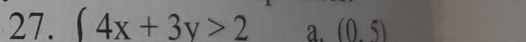 (4x+3y>2 a. (0,5)