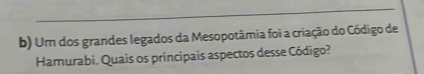 Um dos grandes legados da Mesopotâmia foi a criação do Código de 
Hamurabi. Quais os principais aspectos desse Código?