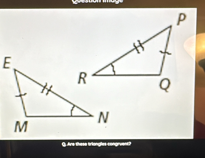 Q, Are these triangles congruent?